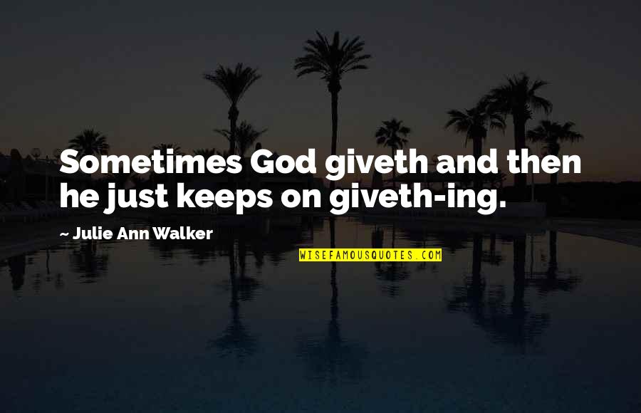 Tuning A Guitar Quotes By Julie Ann Walker: Sometimes God giveth and then he just keeps