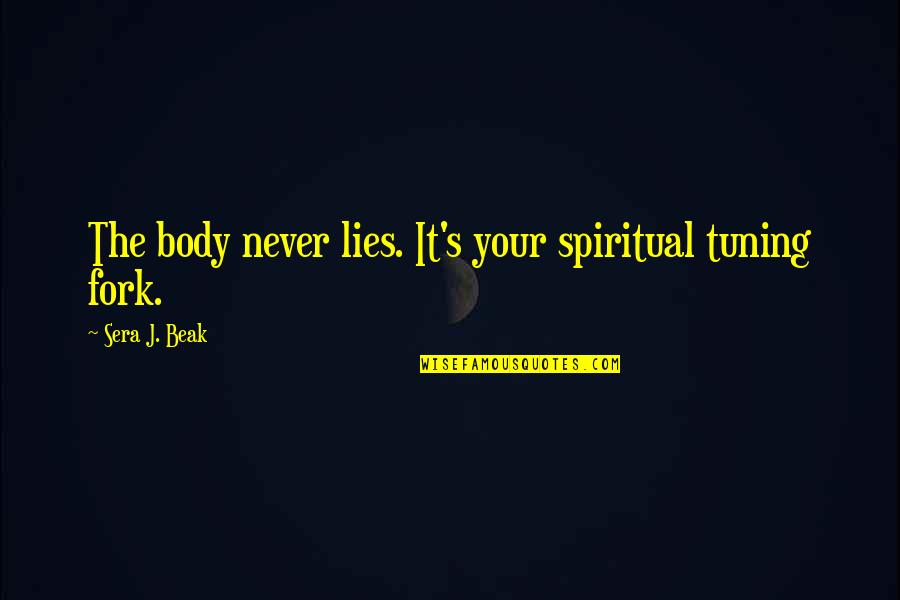 Tuning Fork Quotes By Sera J. Beak: The body never lies. It's your spiritual tuning