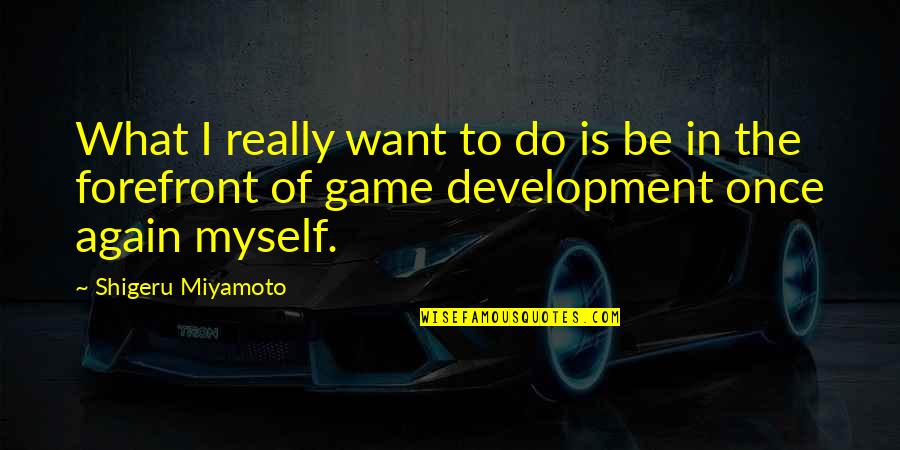 Tuning Fork Quotes By Shigeru Miyamoto: What I really want to do is be