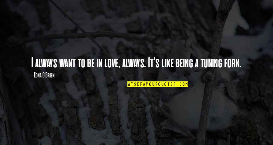 Tuning Out Quotes By Edna O'Brien: I always want to be in love, always.