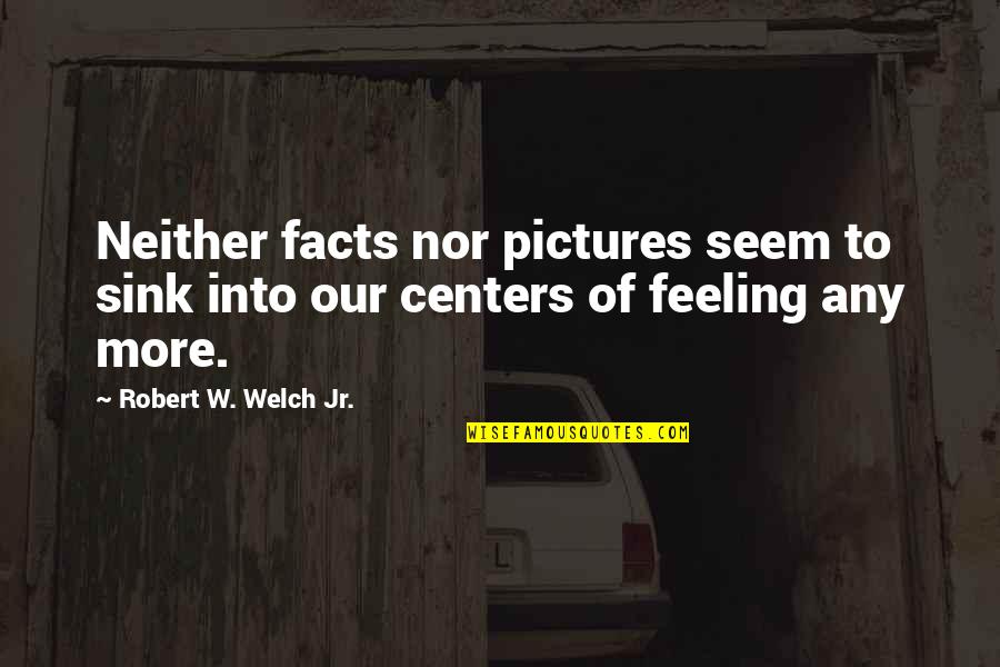 Tuningsworld Quotes By Robert W. Welch Jr.: Neither facts nor pictures seem to sink into