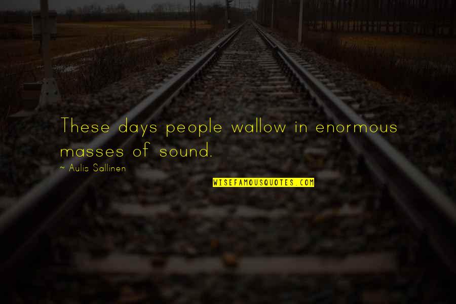 Tunis Campbell Quotes By Aulis Sallinen: These days people wallow in enormous masses of Tunis Campbell Quotes By Aulis Sallinen: These days people wallow in enormous masses of