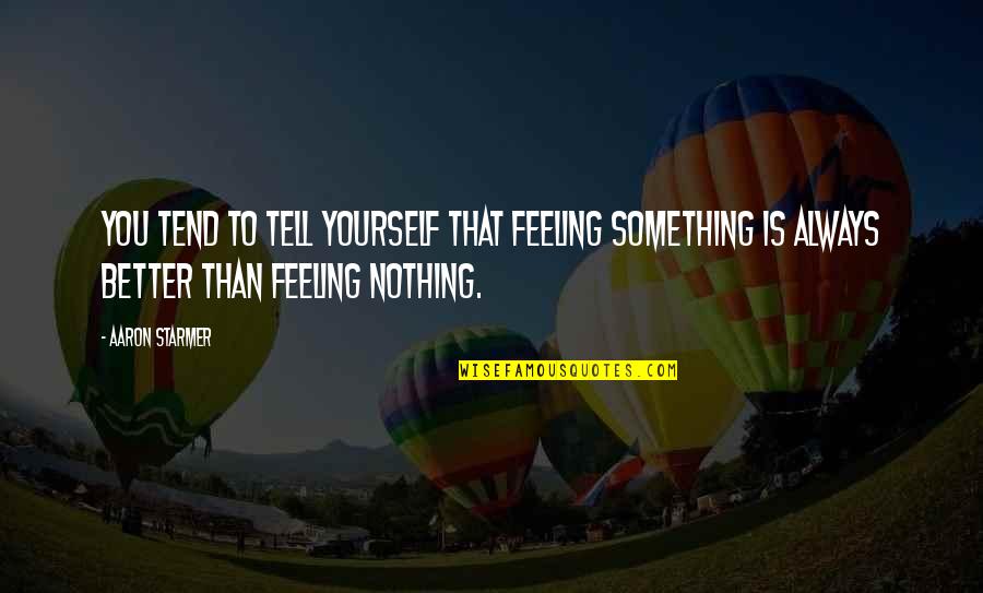 Tunisian Quotes By Aaron Starmer: You tend to tell yourself that feeling something Tunisian Quotes By Aaron Starmer: You tend to tell yourself that feeling something