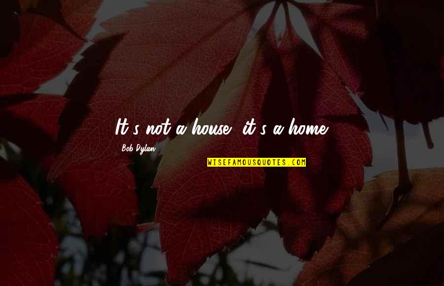 Tunisians Food Quotes By Bob Dylan: It's not a house, it's a home. Tunisians Food Quotes By Bob Dylan: It's not a house, it's a home.