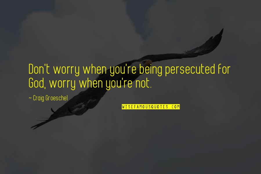 Tunisie Telecom Quotes By Craig Groeschel: Don't worry when you're being persecuted for God, Tunisie Telecom Quotes By Craig Groeschel: Don't worry when you're being persecuted for God,