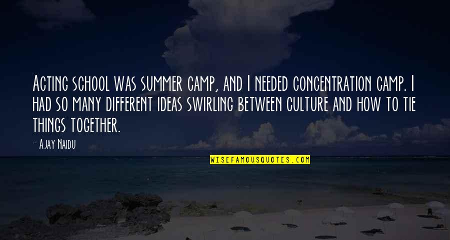 Tunji Braithwaite Quotes By Ajay Naidu: Acting school was summer camp, and I needed Tunji Braithwaite Quotes By Ajay Naidu: Acting school was summer camp, and I needed