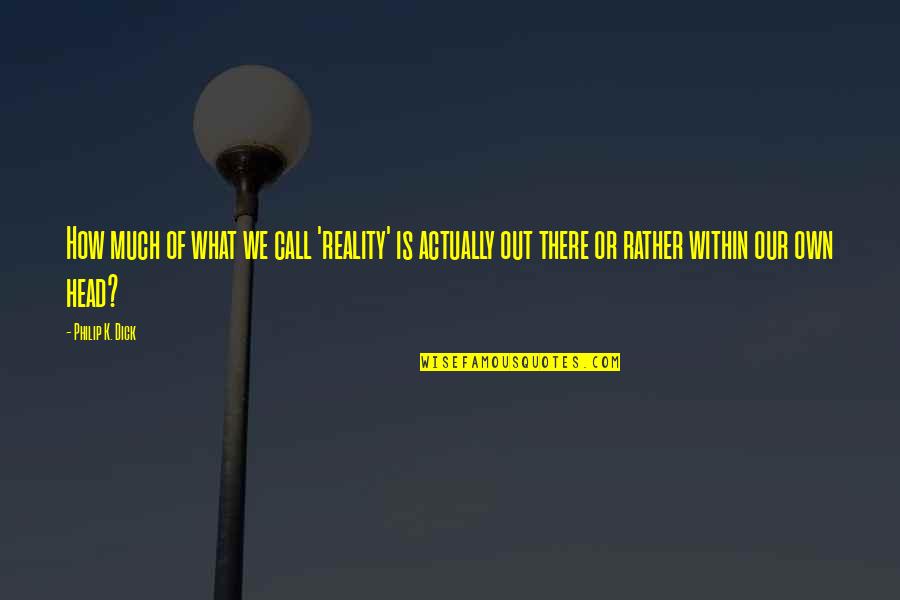 Tunjukkan Padaku Quotes By Philip K. Dick: How much of what we call 'reality' is