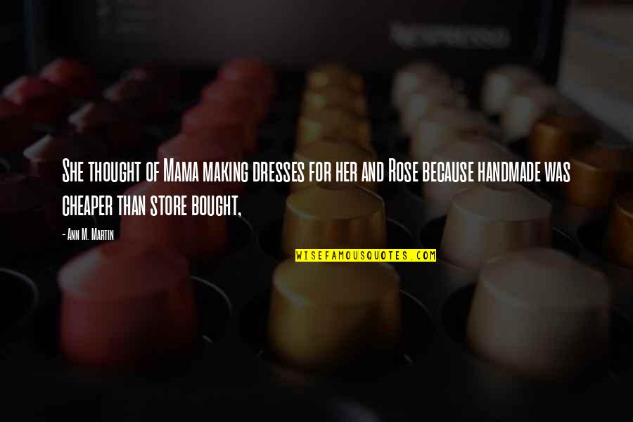 Tunkara New Show Quotes By Ann M. Martin: She thought of Mama making dresses for her Tunkara New Show Quotes By Ann M. Martin: She thought of Mama making dresses for her