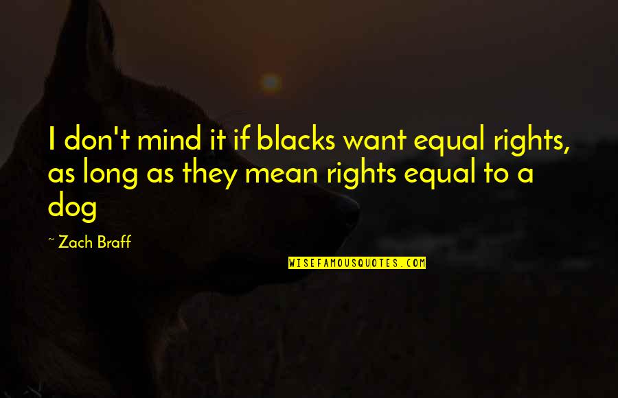Tunku Abdul Rahman Merdeka Quotes By Zach Braff: I don't mind it if blacks want equal