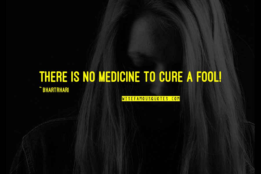 Tunnel Snakes Quotes By Bhartrhari: There is no medicine to cure a fool!