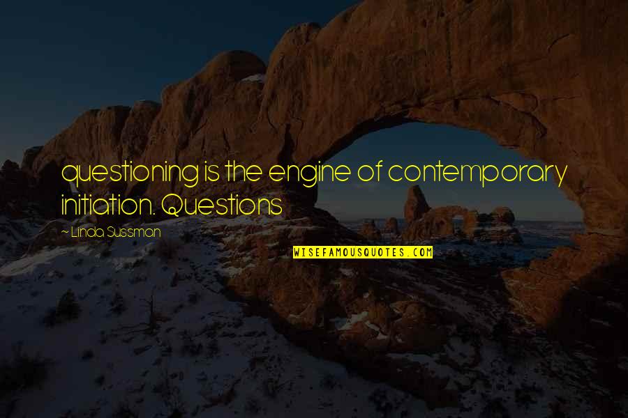 Tunnel Snakes Quotes By Linda Sussman: questioning is the engine of contemporary initiation. Questions