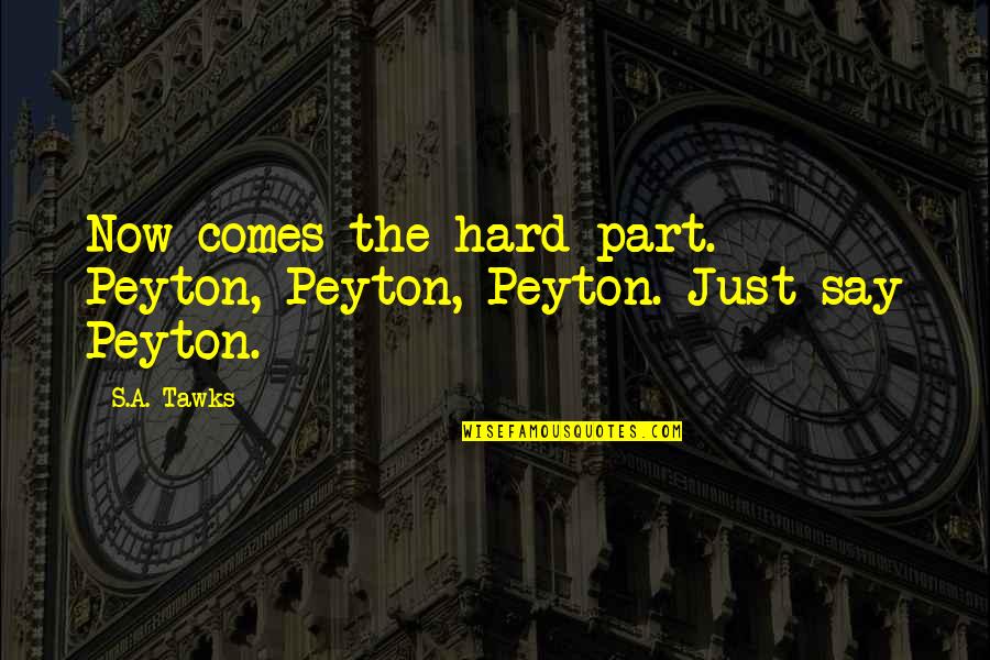 Tunnel Snakes Quotes By S.A. Tawks: Now comes the hard part. Peyton, Peyton, Peyton.