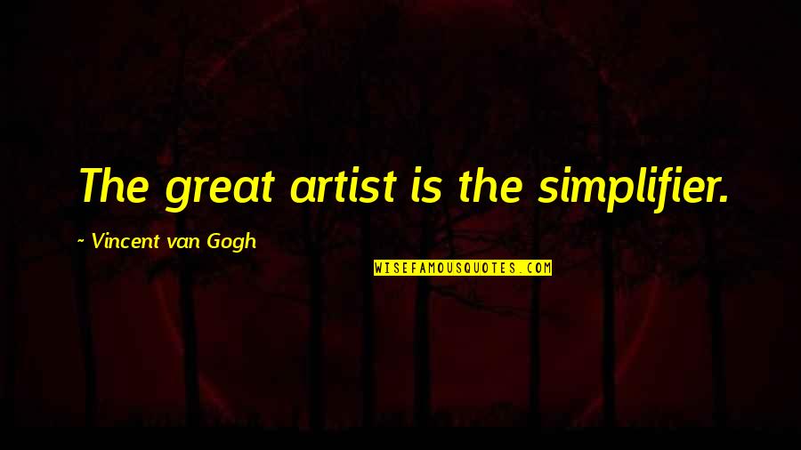Tunnel Vision And Work Quotes By Vincent Van Gogh: The great artist is the simplifier.