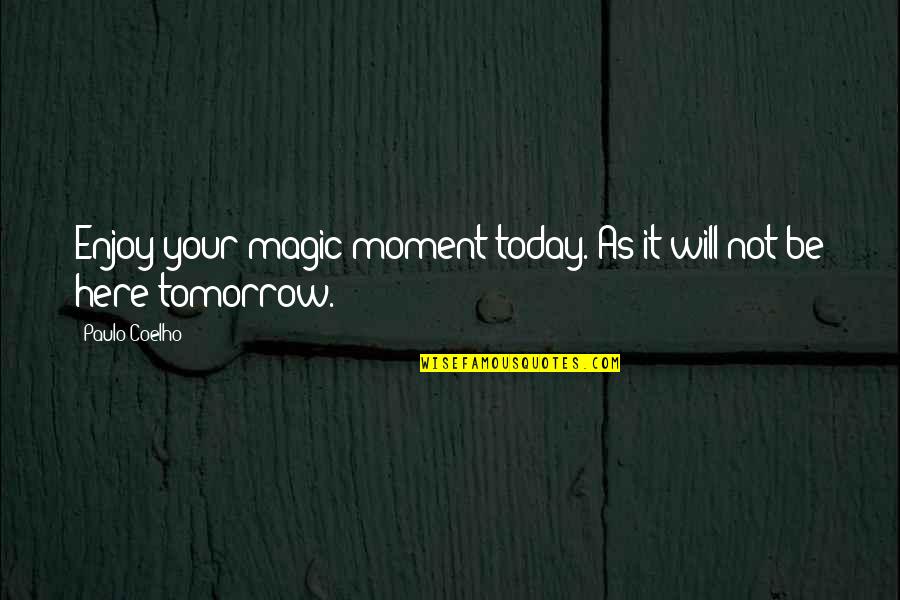 Tunneled Central Line Quotes By Paulo Coelho: Enjoy your magic moment today. As it will