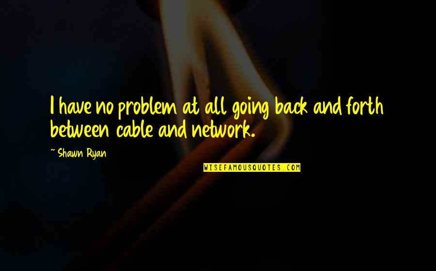 Tunneler By Homemade Meal Quotes By Shawn Ryan: I have no problem at all going back