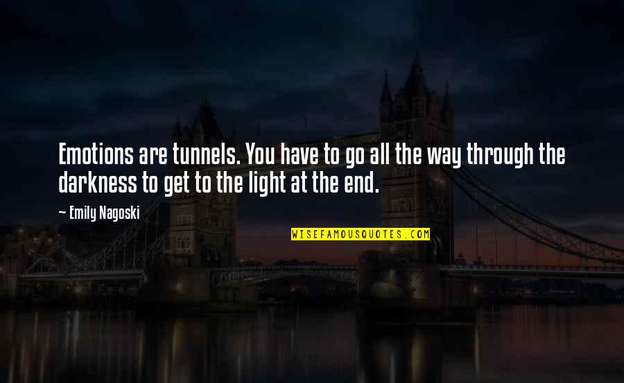 Tunnels And Light Quotes By Emily Nagoski: Emotions are tunnels. You have to go all