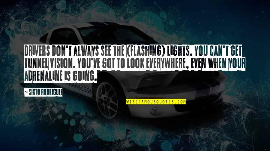 Tunnels And Light Quotes By Sixto Rodriguez: Drivers don't always see the (flashing) lights. You