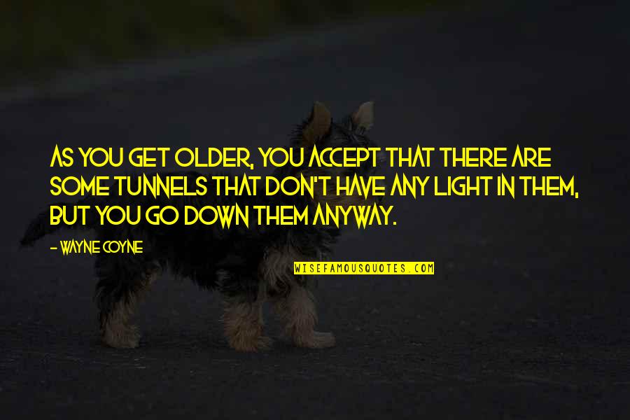 Tunnels And Light Quotes By Wayne Coyne: As you get older, you accept that there