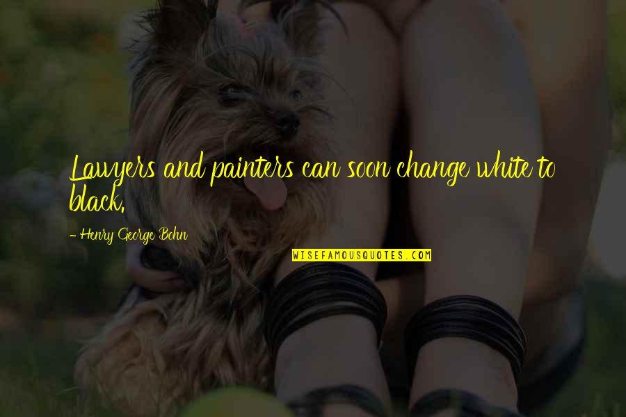 Tunnels Book Quotes By Henry George Bohn: Lawyers and painters can soon change white to Tunnels Book Quotes By Henry George Bohn: Lawyers and painters can soon change white to