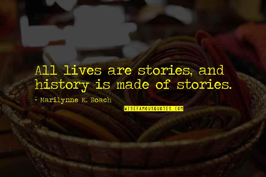 Tunnels Book Quotes By Marilynne K. Roach: All lives are stories, and history is made