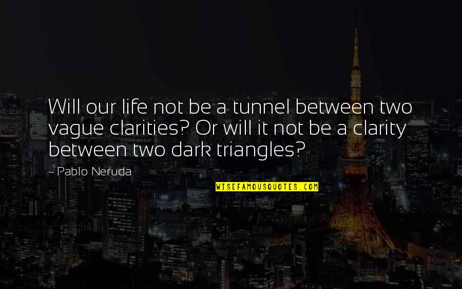 Tunnels Quotes By Pablo Neruda: Will our life not be a tunnel between