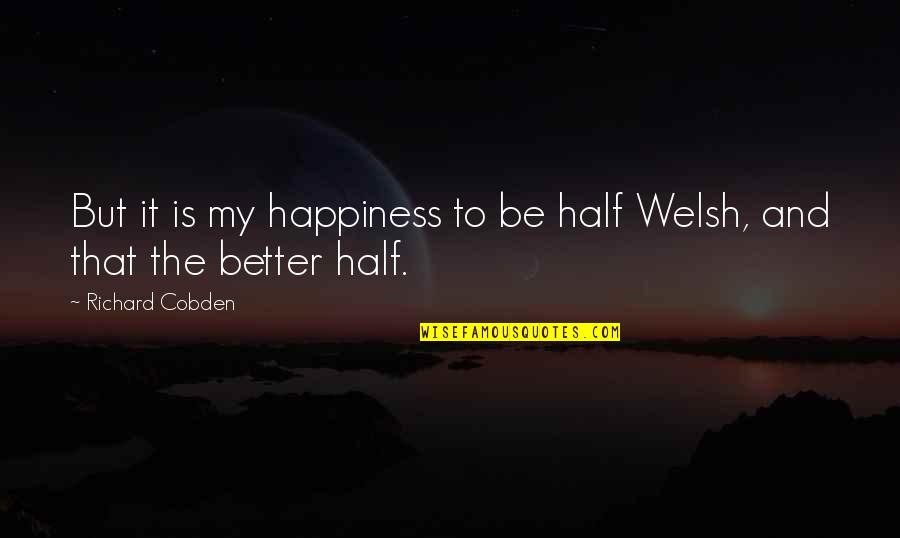 Tunnelvision Quotes By Richard Cobden: But it is my happiness to be half