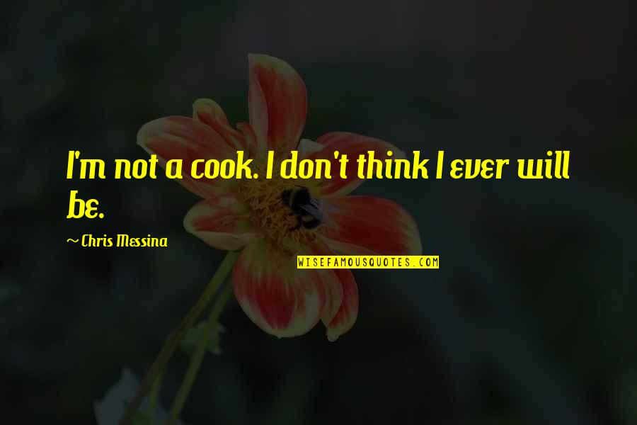 Tunney Actress Quotes By Chris Messina: I'm not a cook. I don't think I