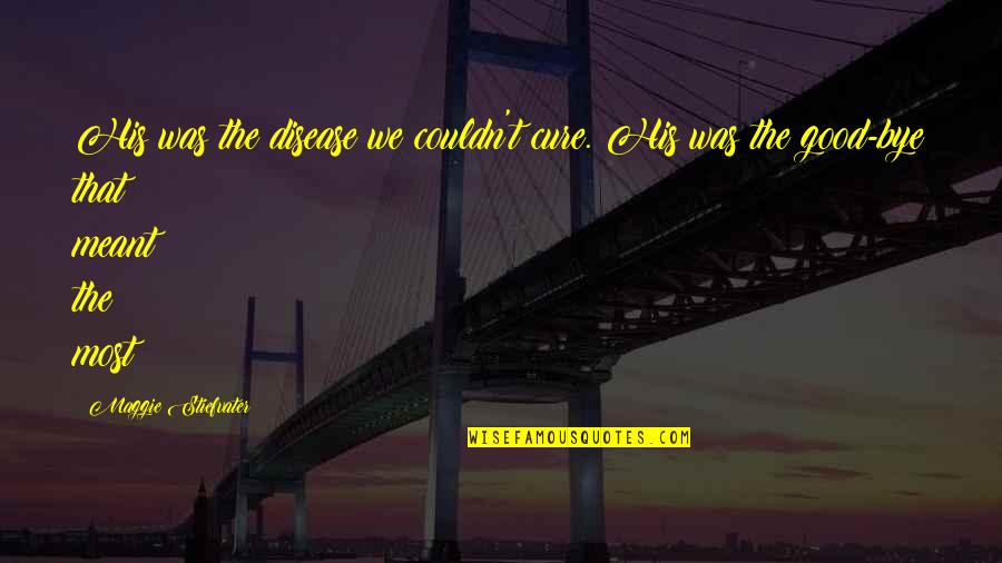 Tunney Art Quotes By Maggie Stiefvater: His was the disease we couldn't cure. His Tunney Art Quotes By Maggie Stiefvater: His was the disease we couldn't cure. His