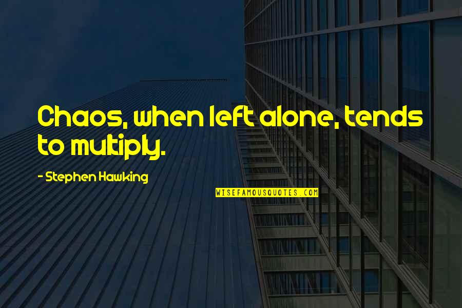 Tunney Art Quotes By Stephen Hawking: Chaos, when left alone, tends to multiply. Tunney Art Quotes By Stephen Hawking: Chaos, when left alone, tends to multiply.