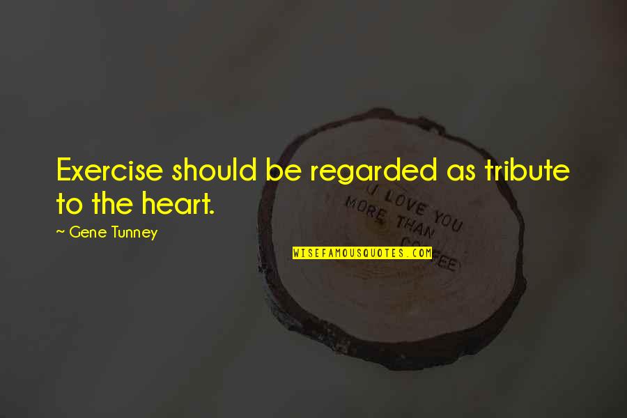 Tunney Quotes By Gene Tunney: Exercise should be regarded as tribute to the