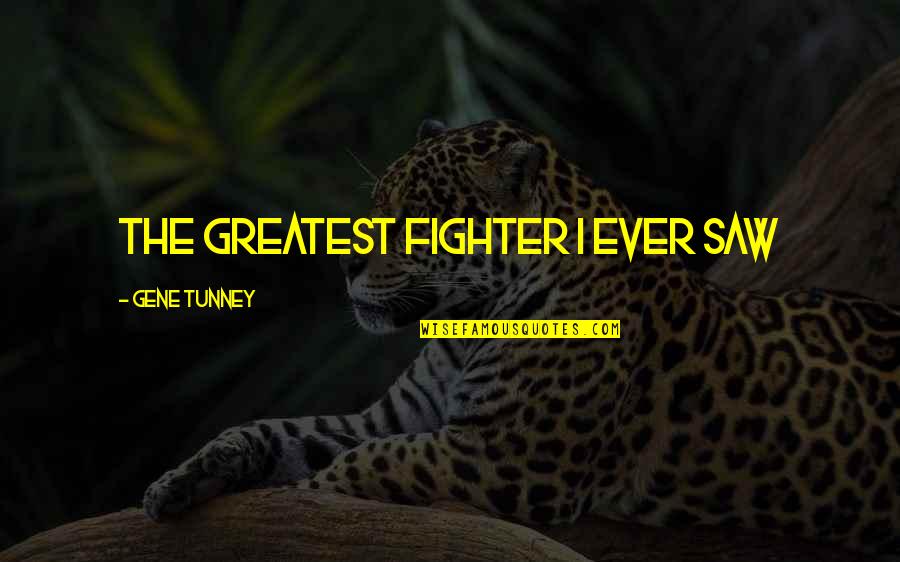 Tunney Quotes By Gene Tunney: The greatest fighter I ever saw