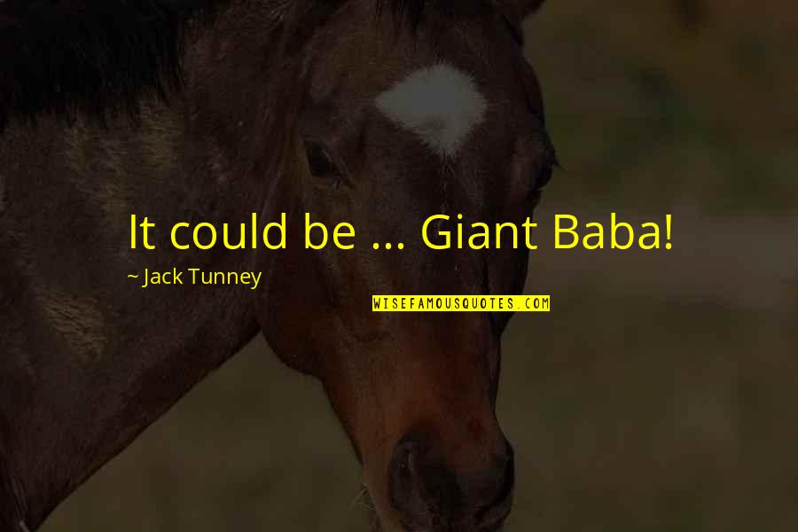 Tunney Quotes By Jack Tunney: It could be ... Giant Baba!