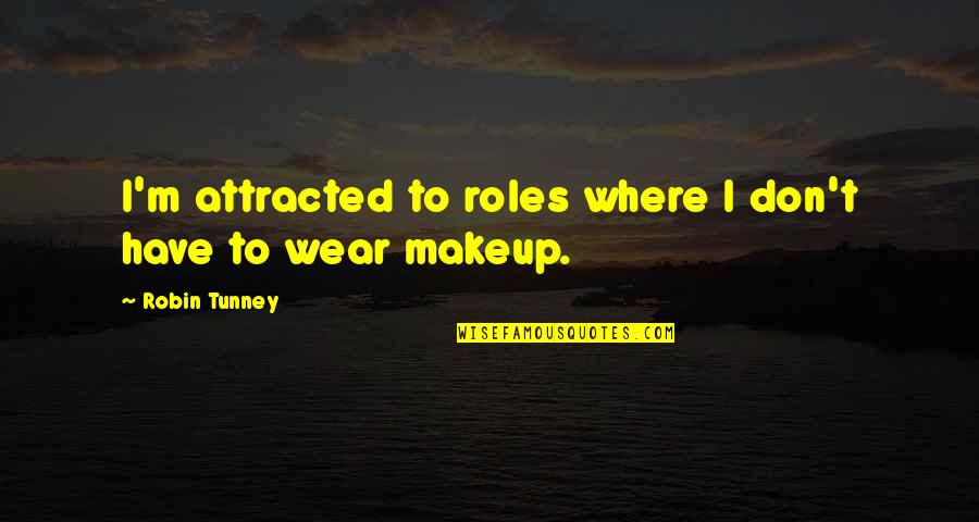 Tunney Quotes By Robin Tunney: I'm attracted to roles where I don't have