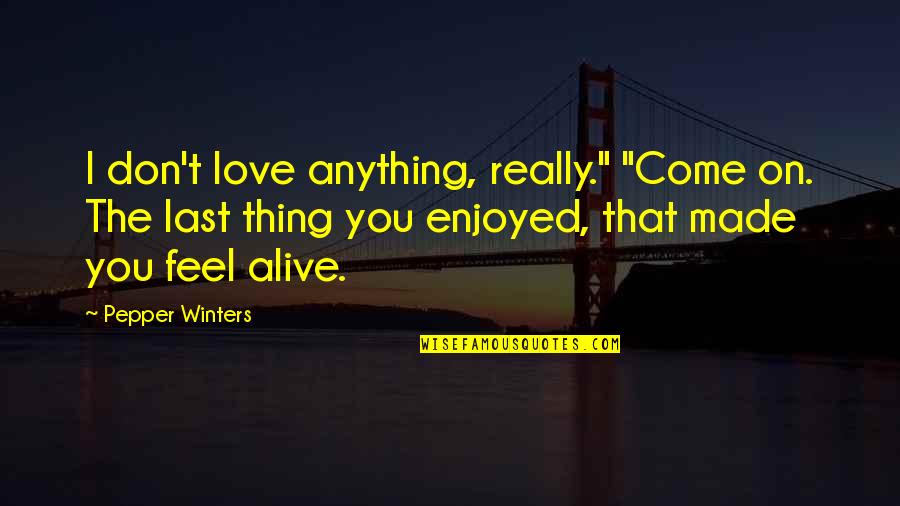 Tunnicliffe Crawley Quotes By Pepper Winters: I don't love anything, really." "Come on. The Tunnicliffe Crawley Quotes By Pepper Winters: I don't love anything, really." "Come on. The