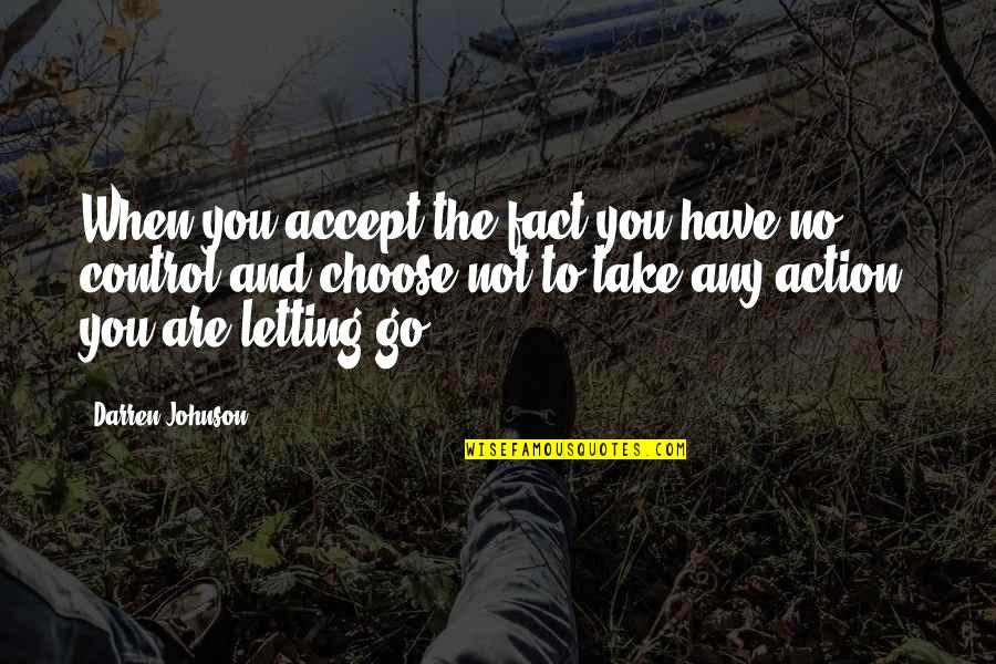 Tunnused Quotes By Darren Johnson: When you accept the fact you have no Tunnused Quotes By Darren Johnson: When you accept the fact you have no