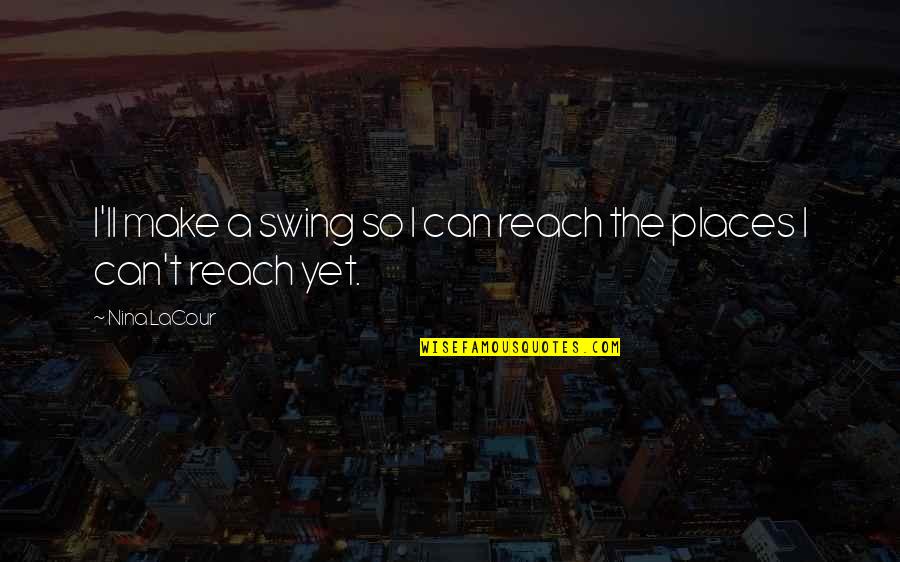Tunnusluku Quotes By Nina LaCour: I'll make a swing so I can reach
