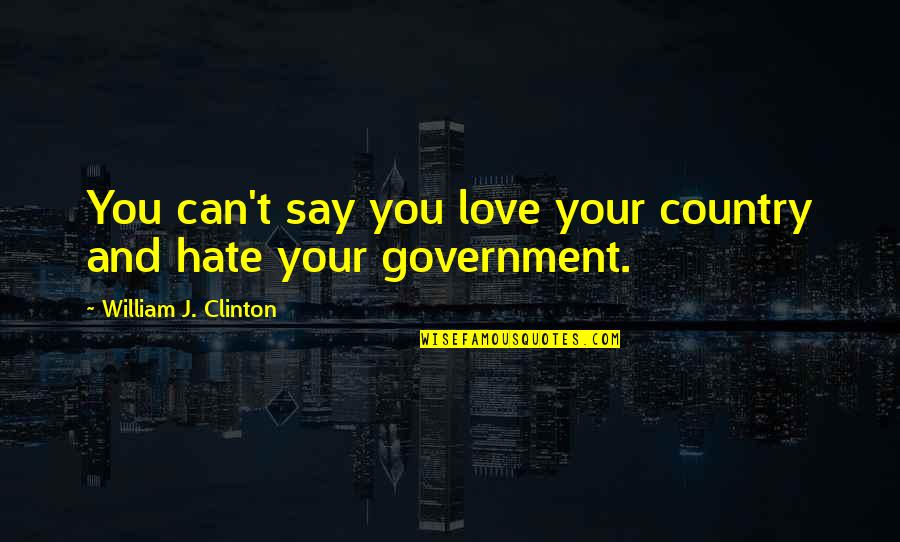 Tunnusluku Quotes By William J. Clinton: You can't say you love your country and Tunnusluku Quotes By William J. Clinton: You can't say you love your country and