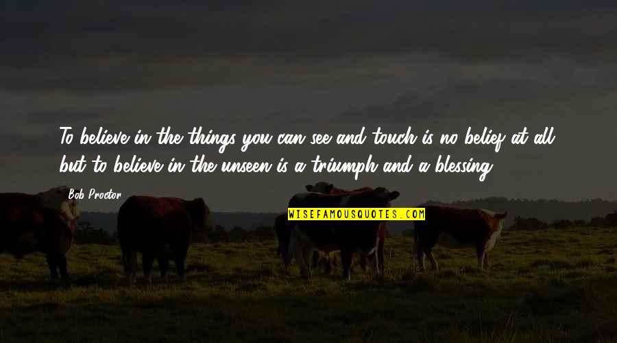 Tunnustatud Quotes By Bob Proctor: To believe in the things you can see