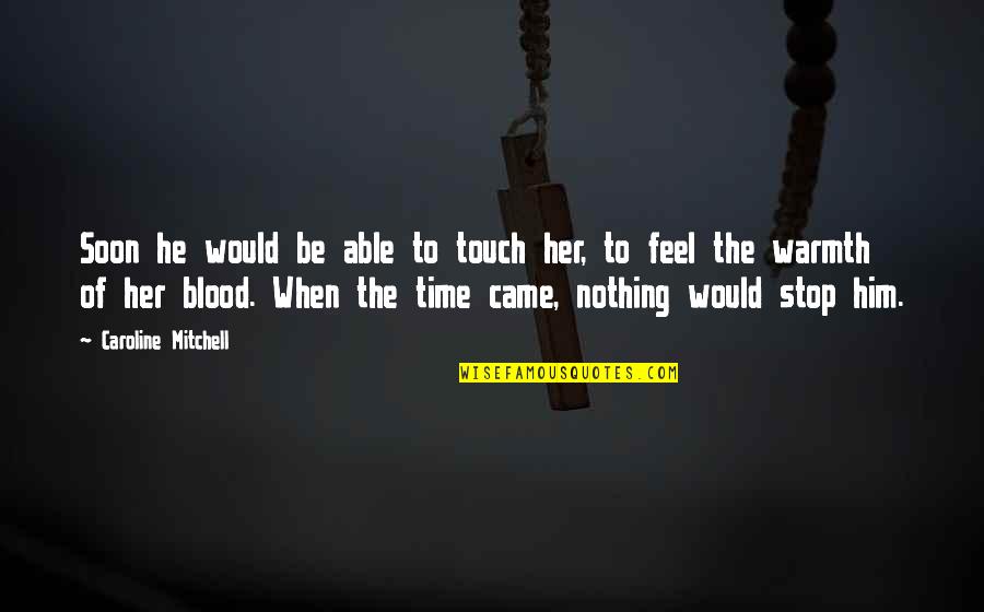 Tunnustatud Quotes By Caroline Mitchell: Soon he would be able to touch her,