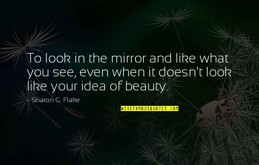 Tunnustatud Quotes By Sharon G. Flake: To look in the mirror and like what