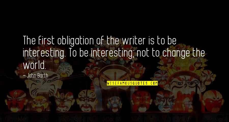 Tunny Quotes By John Barth: The first obligation of the writer is to