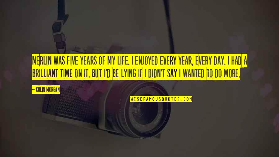 Tunstell Quotes By Colin Morgan: Merlin was five years of my life. I Tunstell Quotes By Colin Morgan: Merlin was five years of my life. I
