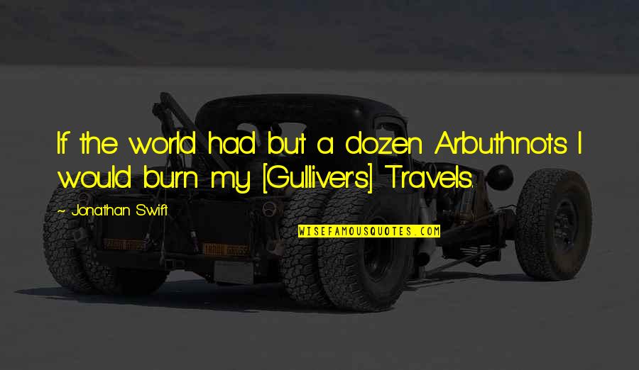 Tuntas Obb Quotes By Jonathan Swift: If the world had but a dozen Arbuthnots