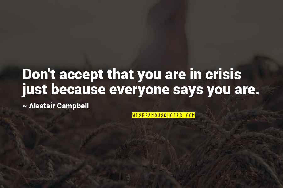 Tuntunin Quotes By Alastair Campbell: Don't accept that you are in crisis just Tuntunin Quotes By Alastair Campbell: Don't accept that you are in crisis just