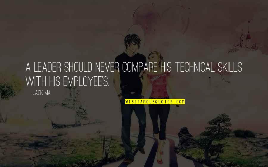 Tunyaulup Quotes By Jack Ma: A leader should never compare his technical skills