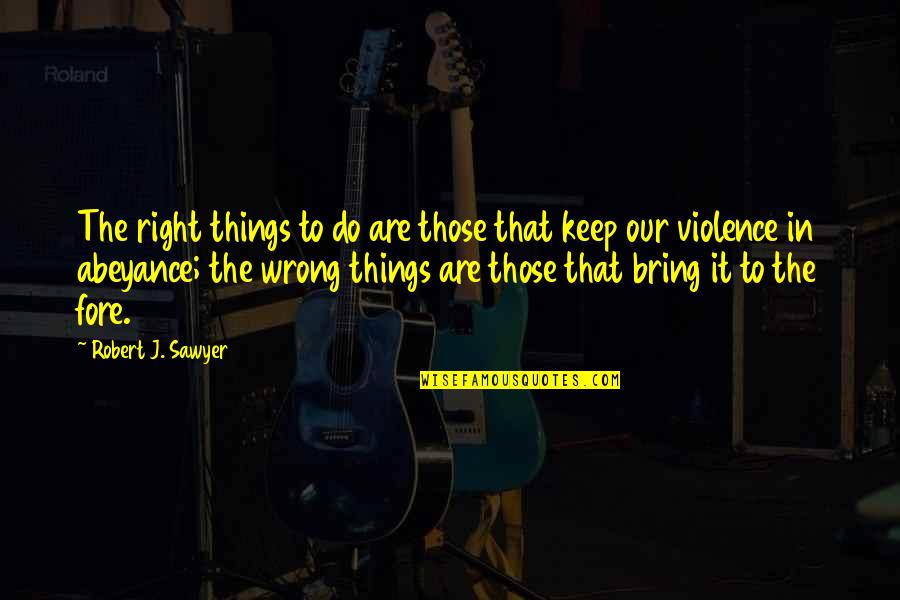Tunyaulup Quotes By Robert J. Sawyer: The right things to do are those that