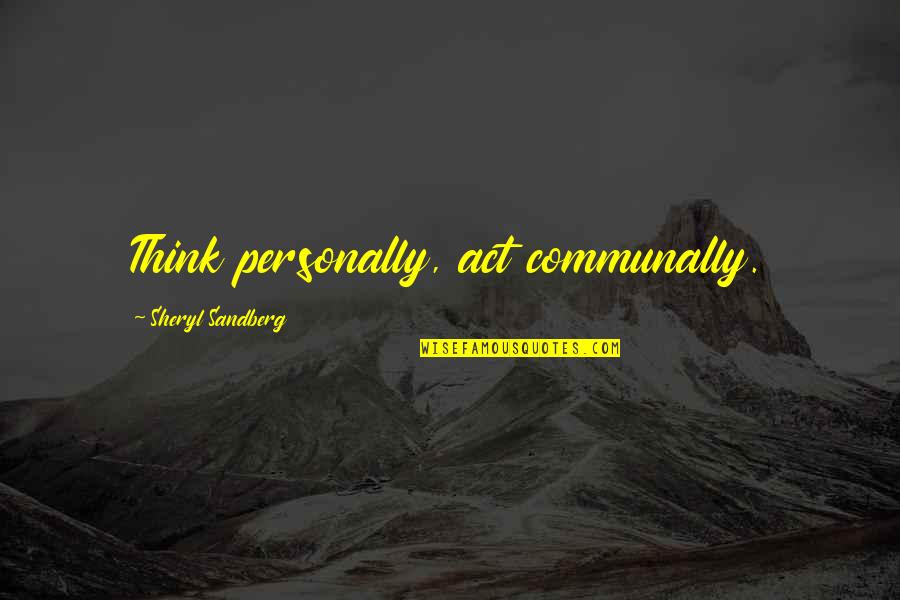 Tunyaulup Quotes By Sheryl Sandberg: Think personally, act communally.