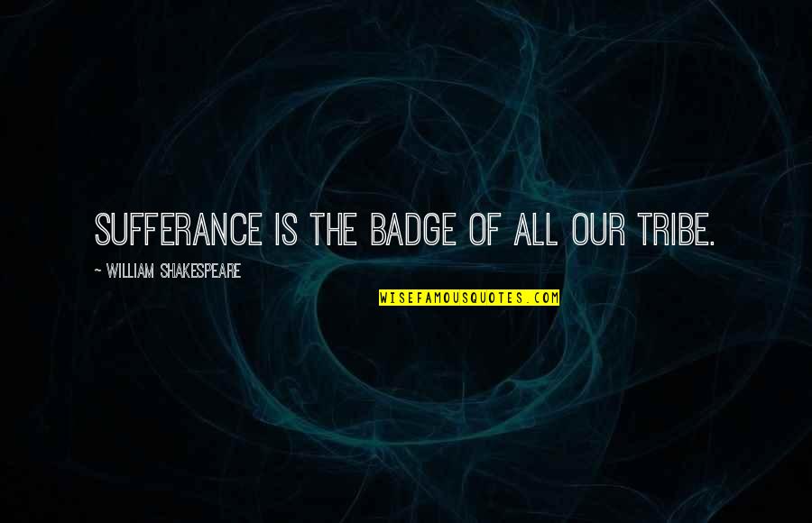 Tunyaulup Quotes By William Shakespeare: Sufferance is the badge of all our tribe.