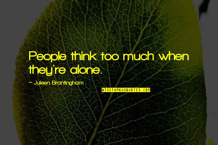 Tunyogi Bernadett Quotes By Juleen Brantingham: People think too much when they're alone. Tunyogi Bernadett Quotes By Juleen Brantingham: People think too much when they're alone.