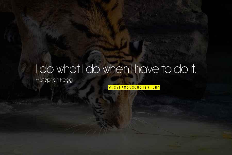 Tuoda Mobile Quotes By Stephen Pegg: I do what I do when I have Tuoda Mobile Quotes By Stephen Pegg: I do what I do when I have